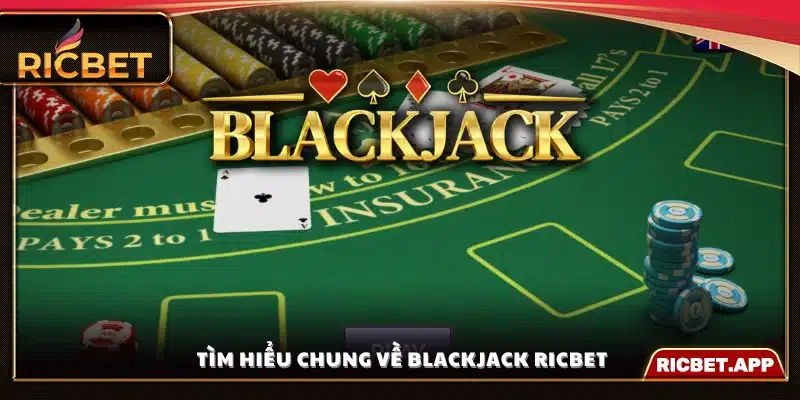 Khái quát cơ bản về Blackjack Ricbet 