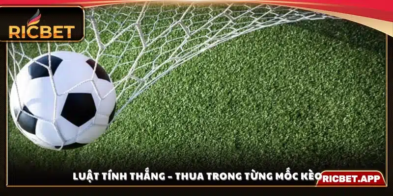 Quy tắc xác định thắng thua theo từng mốc