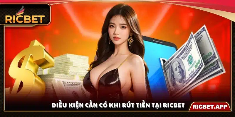 Yêu cầu cần đáp ứng khi rút tiền Ricbet 